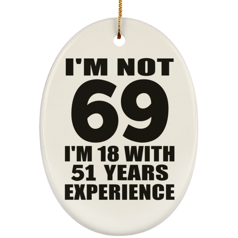 69th Birthday I'm Not 69 I'm 18 With 51 Years Experience - Oval Ornament