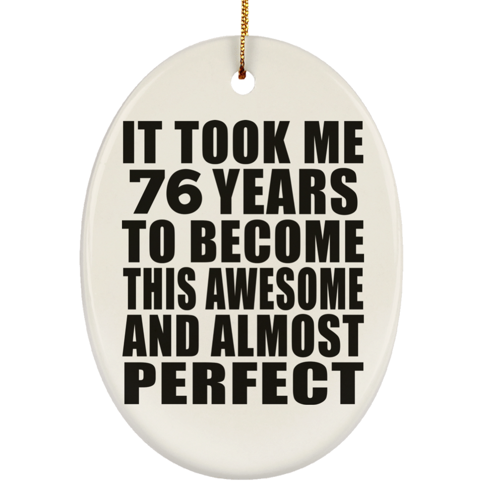 76th Birthday Took 76 Years To Become Awesome & Perfect - Oval Ornament