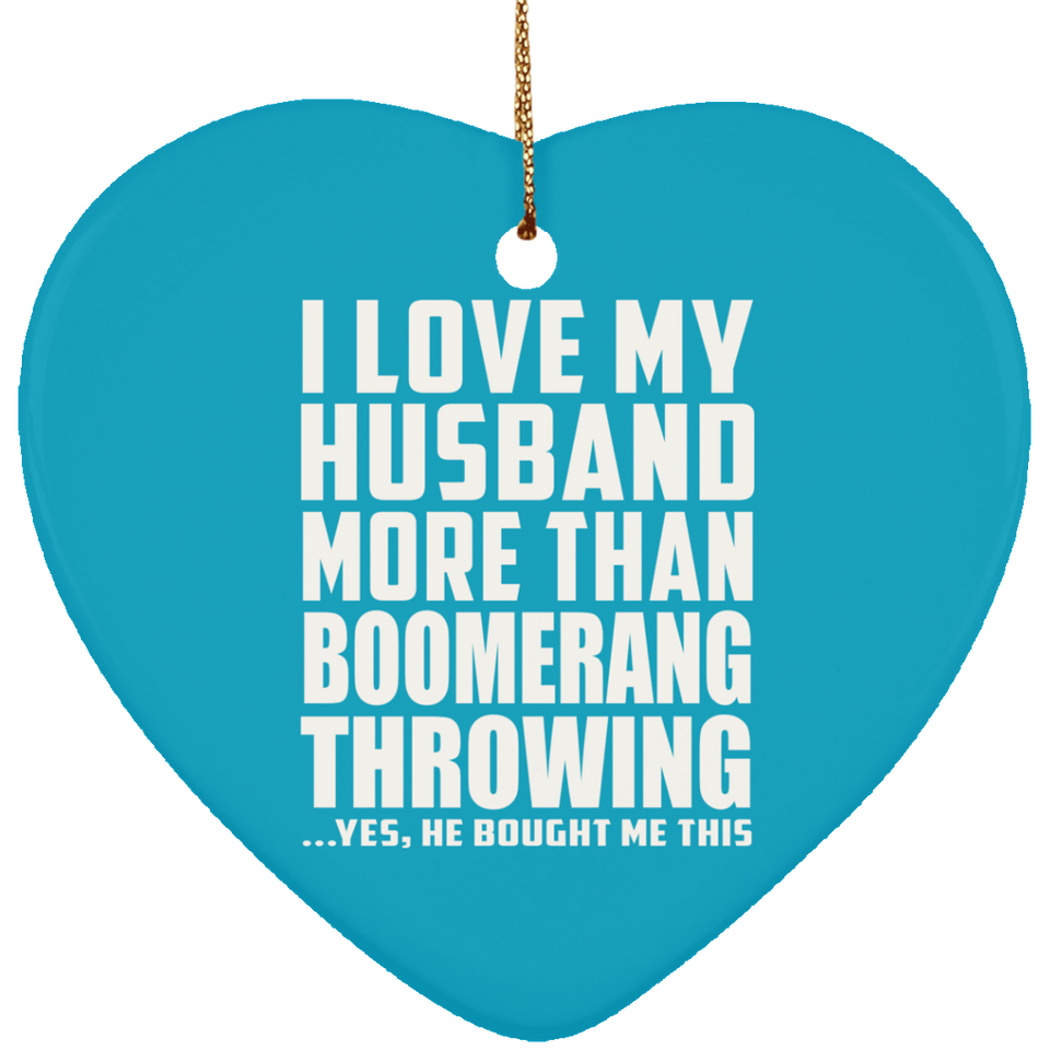 I Love My Husband More Than Boomerang Throwing - Heart Ornament
