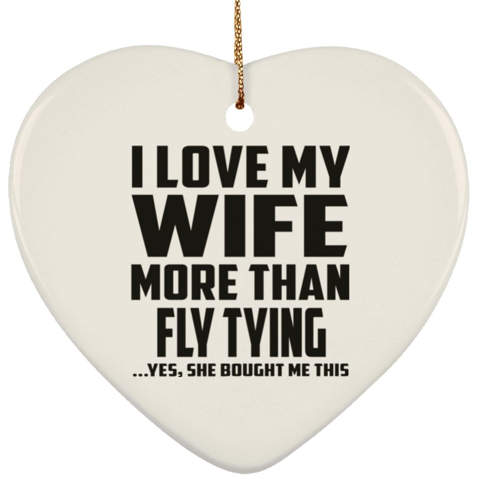 I Love My Wife More Than Fly Tying - Heart Ornament
