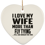 I Love My Wife More Than Fly Tying - Heart Ornament