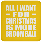 All I Want For Christmas Is More Broomball - Coaster