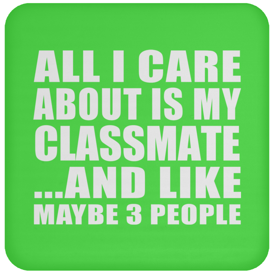 All I Care About Is My Classmate - Drink Coaster
