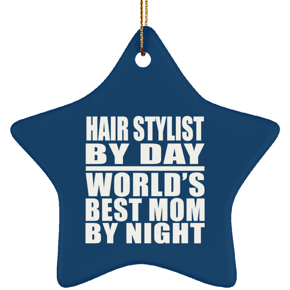 Hair Stylist By Day World's Best Mom By Night - Star Ornament