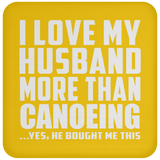 I Love My Husband More Than Canoeing - Drink Coaster