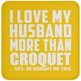 I Love My Husband More Than Croquet - Drink Coaster