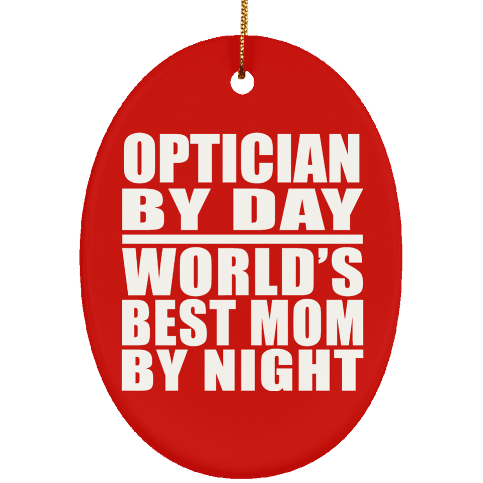 Optician By Day World's Best Mom By Night - Oval Ornament