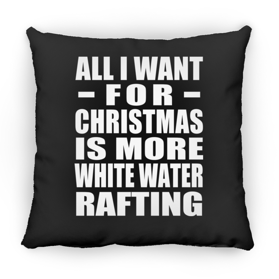 All I Want For Christmas Is More White Water Rafting - Throw Pillow Black