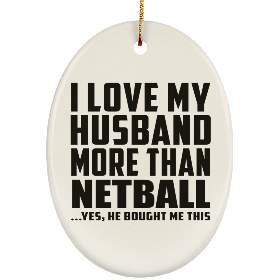 I Love My Husband More Than Netball - Oval Ornament