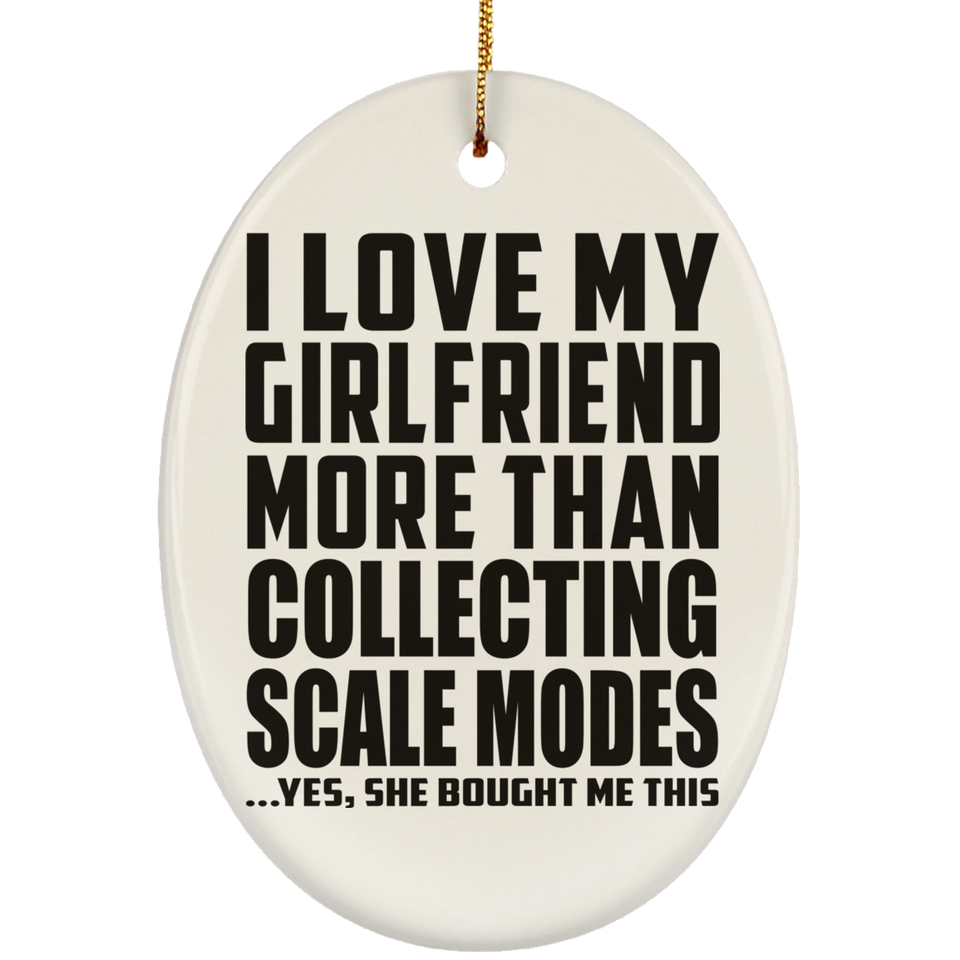 I Love My Girlfriend More Than Collecting Scale Modes - Oval Ornament