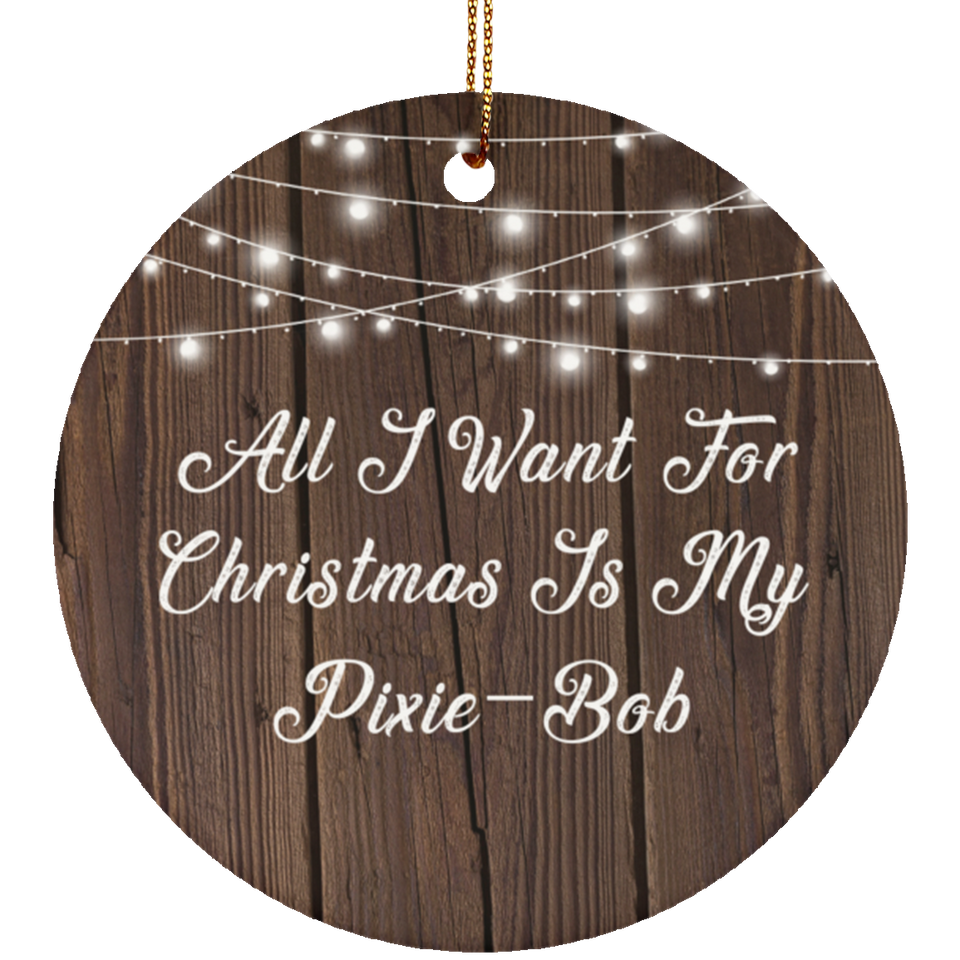 All I Want For Christmas Is My Pixie-Bob - Circle Ornament