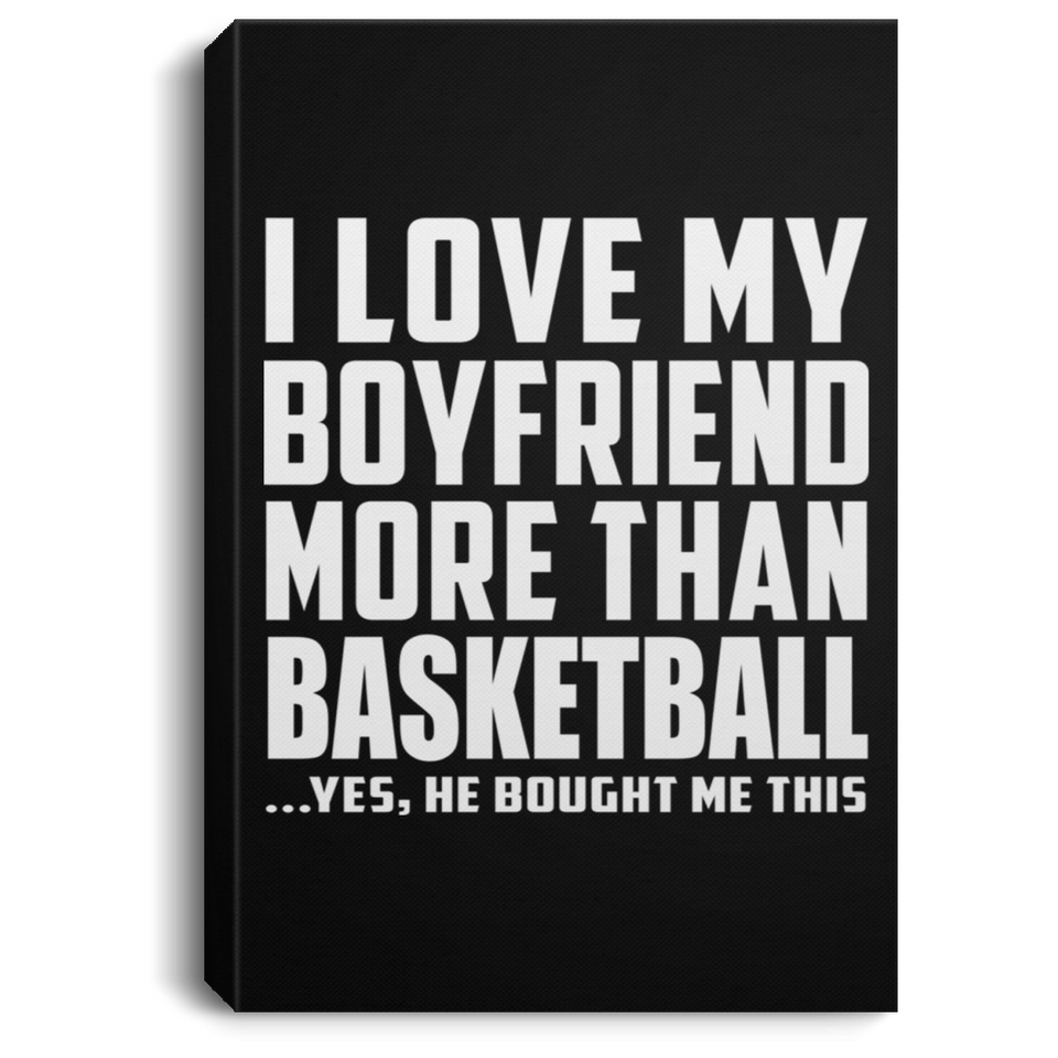 I Love My Boyfriend More Than Basketball - Canvas Portrait
