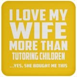I Love My Wife More Than Tutoring Children - Drink Coaster