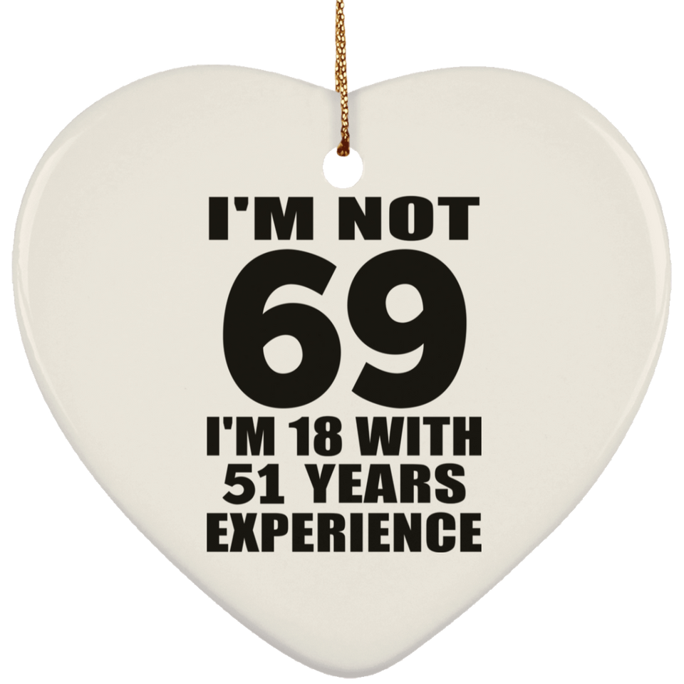 69th Birthday I'm Not 69 I'm 18 With 51 Years Experience - Heart Ornament