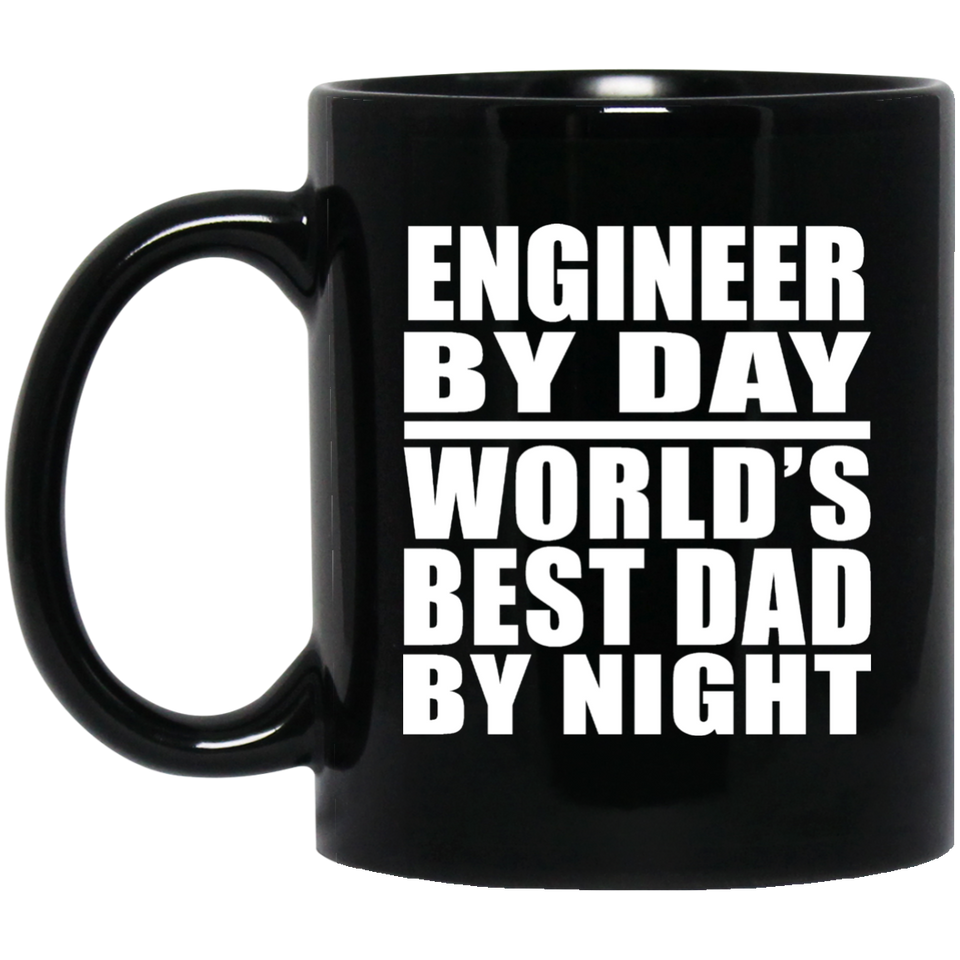 Engineer By Day World's Best Dad By Night - 11 Oz Coffee Mug Black