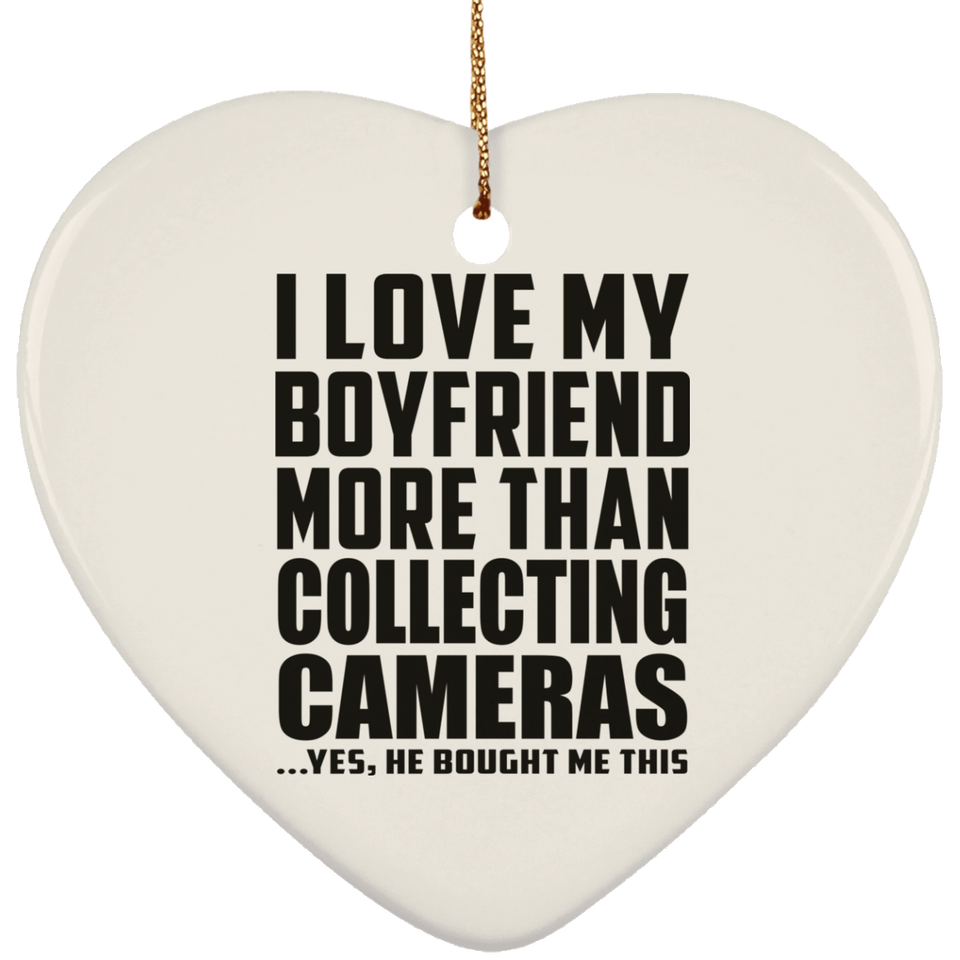 I Love My Boyfriend More Than Collecting Cameras - Heart Ornament
