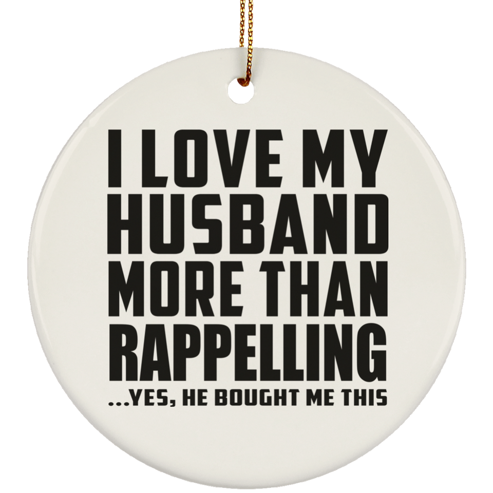 I Love My Husband More Than Rappelling - Circle Ornament
