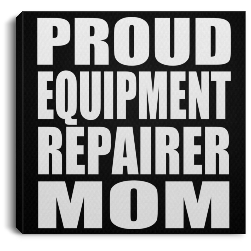 Proud Equipment Repairer Mom - Canvas Square