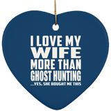 I Love My Wife More Than Ghost Hunting - Heart Ornament