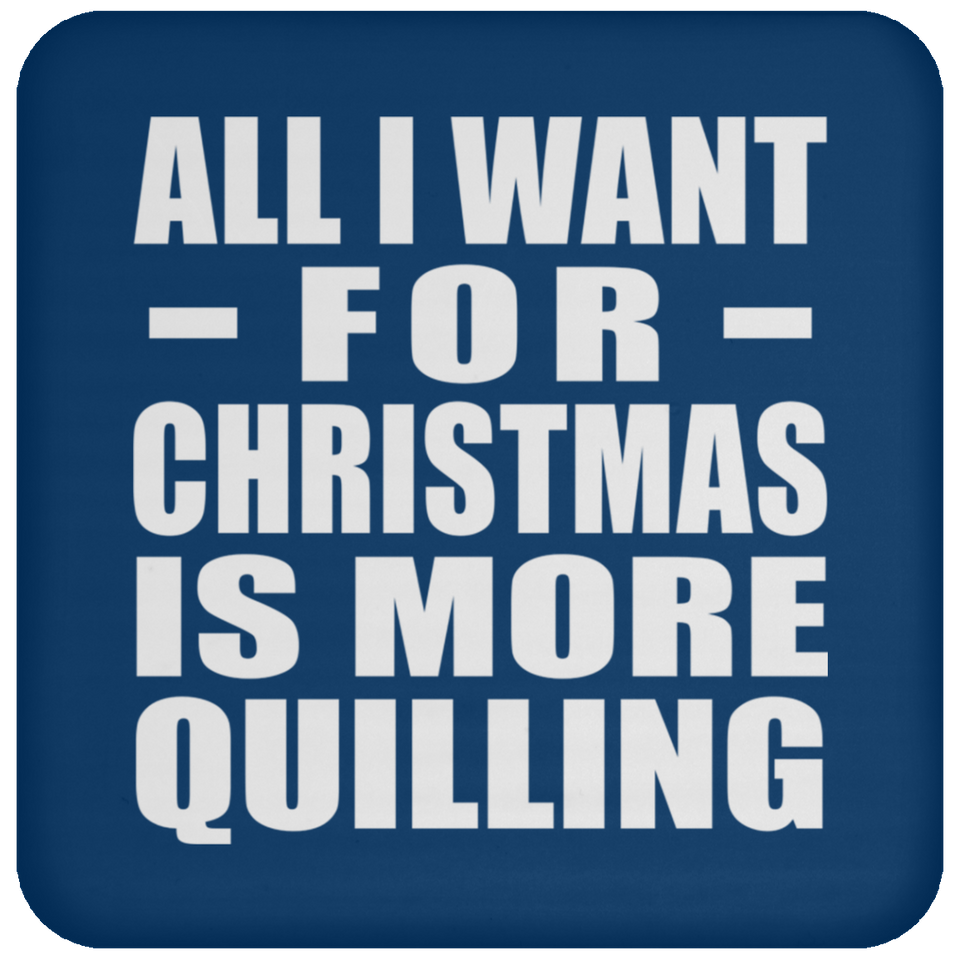 All I Want For Christmas Is More Quilling - Coaster