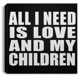All I Need Is Love And My Children - Canvas Square