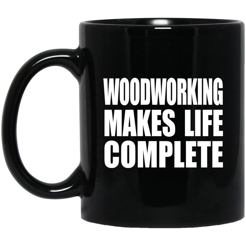 Woodworking Makes Life Complete - 11oz Coffee Mug Black