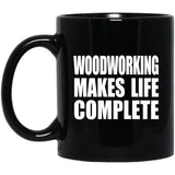 Woodworking Makes Life Complete - 11oz Coffee Mug Black