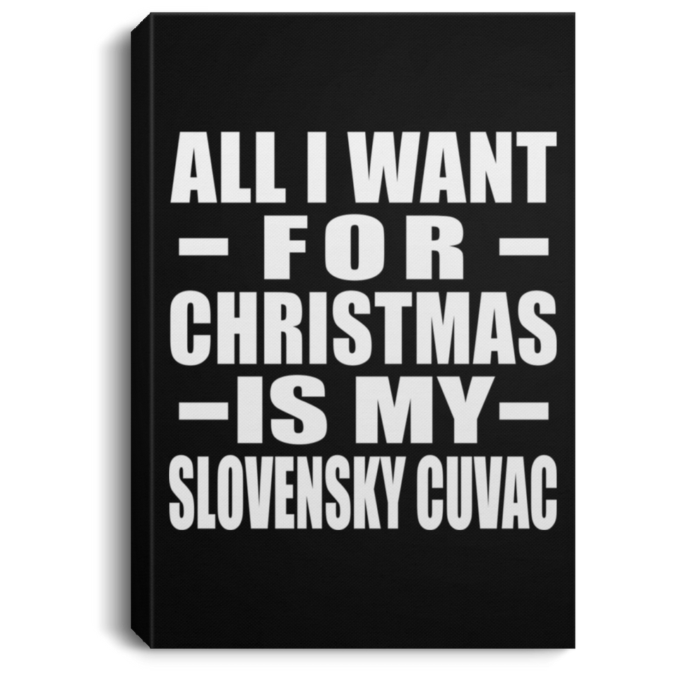 All I Want For Christmas Is My Slovensky Cuvac - Canvas Portrait