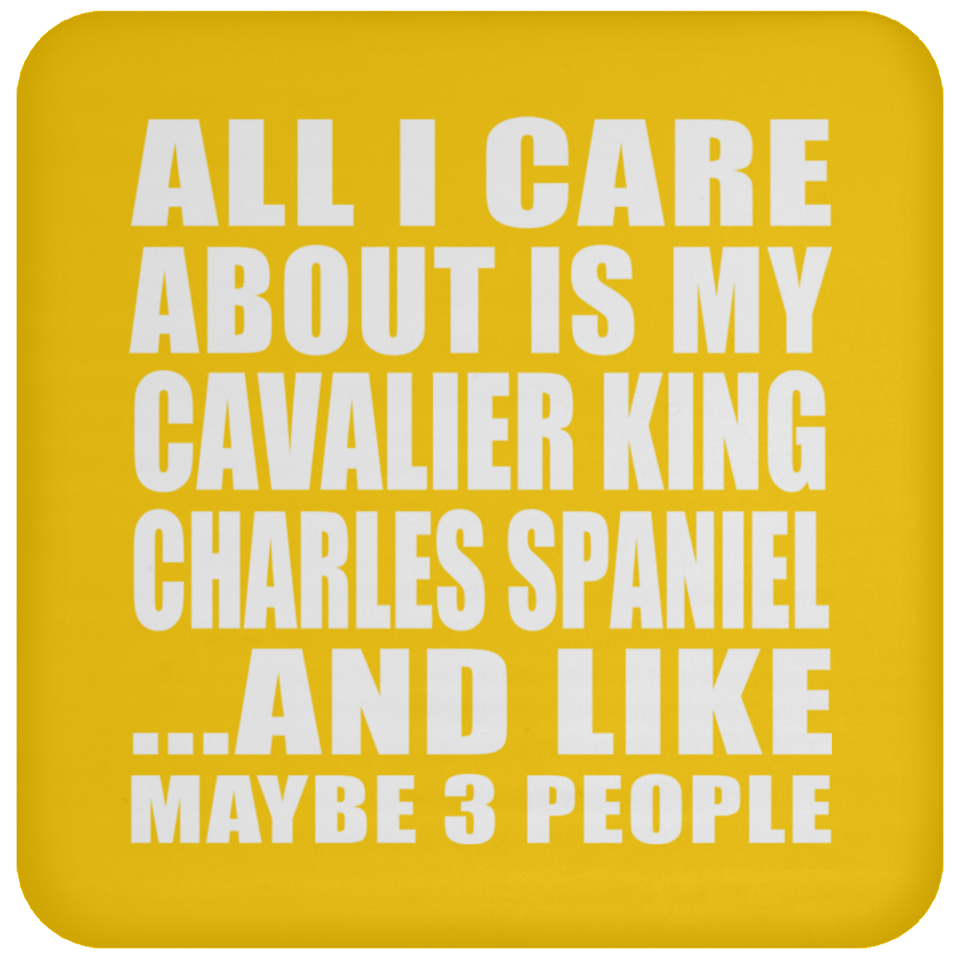 All I Care About Is My Cavalier King Charles Spaniel - Drink Coaster