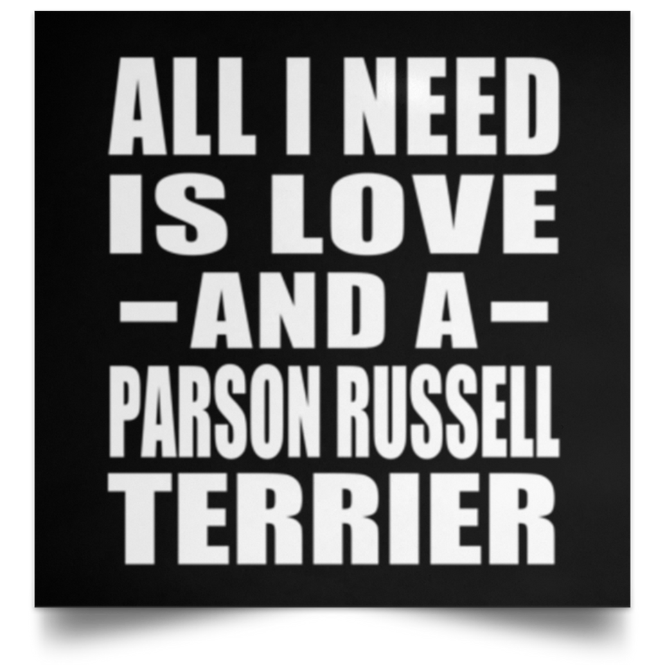 All I Need Is Love And A Parson Russell Terrier - Poster Square