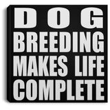 Dog Breeding Makes Life Complete - Canvas Square