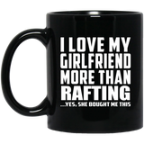 I Love My Girlfriend More Than Rafting - 11 Oz Coffee Mug Black