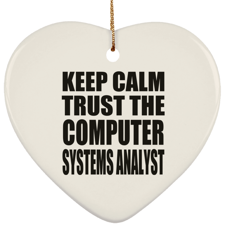 Keep Calm and Trust The Computer Systems Analyst - Heart Ornament