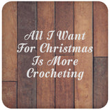 All I Want For Christmas Is More Crocheting - Drink Coaster E