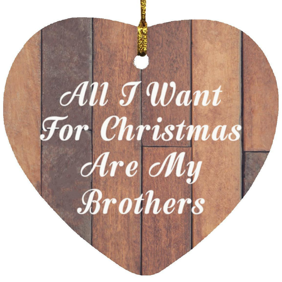 All I Want For Christmas Are My Brothers - Heart Ornament E