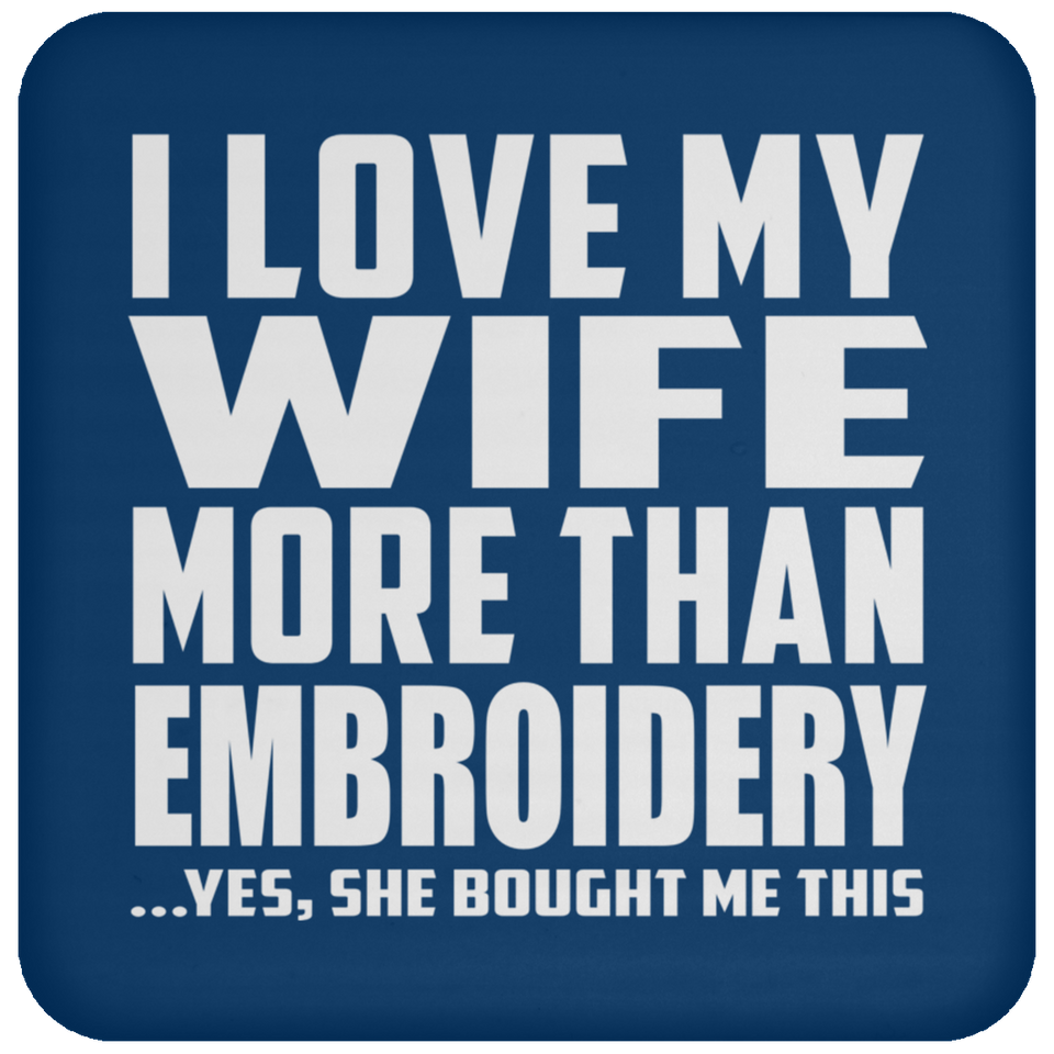 I Love My Wife More Than Embroidery - Drink Coaster