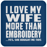 I Love My Wife More Than Embroidery - Drink Coaster