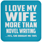 I Love My Wife More Than Novel Writing - Drink Coaster