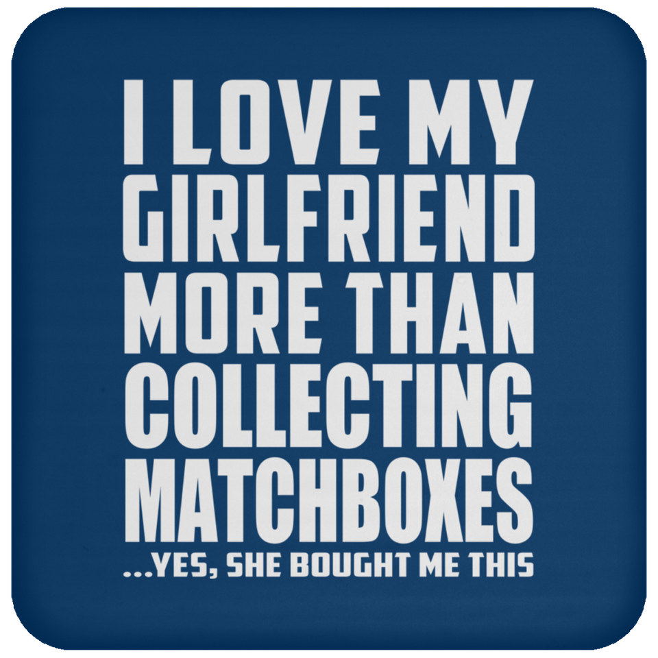 I Love My Girlfriend More Than Collecting Matchboxes - Drink Coaster