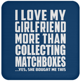 I Love My Girlfriend More Than Collecting Matchboxes - Drink Coaster