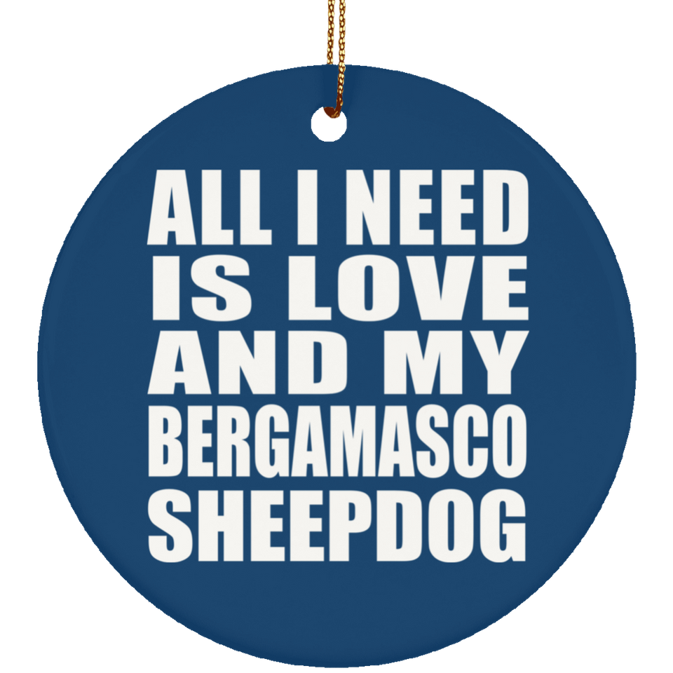 All I Need Is Love And My Bergamasco Sheepdog - Circle Ornament