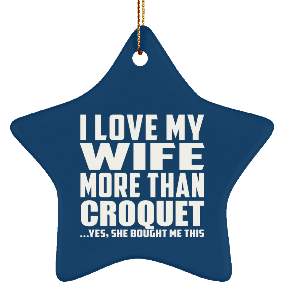 I Love My Wife More Than Croquet - Star Ornament