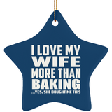 I Love My Wife More Than Baking - Star Ornament