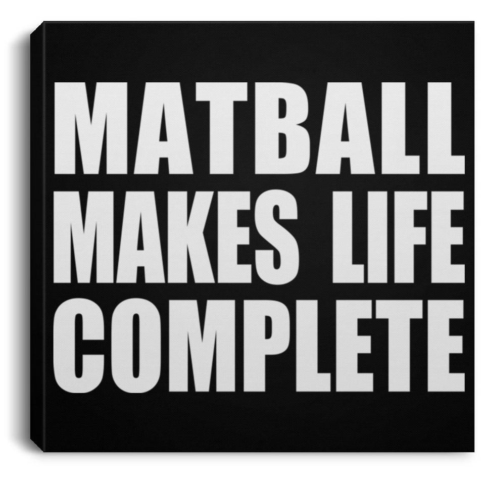 Matball Makes Life Complete - Canvas Square