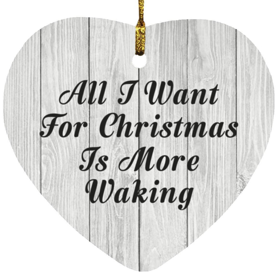 All I Want For Christmas Is More Waking - Heart Ornament F