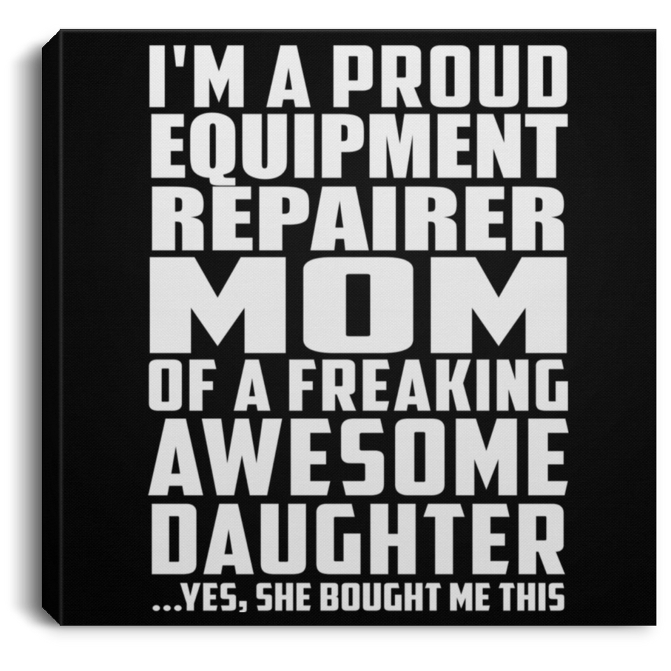Proud Equipment Repairer Mom Of Awesome Daughter - Canvas Square