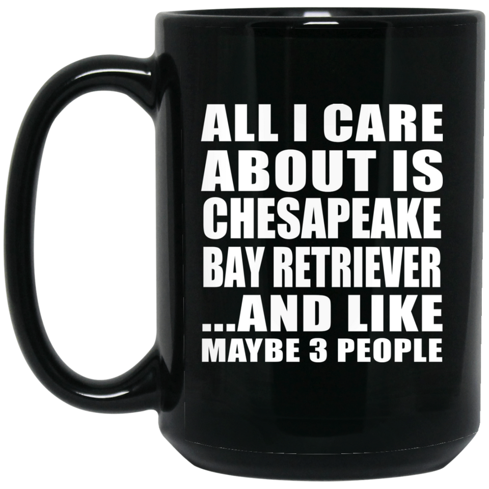 All I Care About Is Chesapeake Bay Retriever - 15 Oz Coffee Mug Black