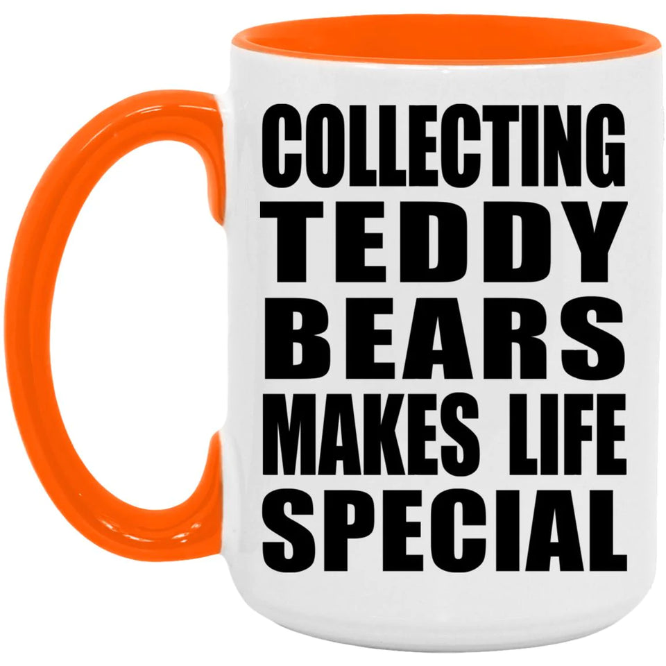 Collecting Teddy Bears Makes Life Special - 15oz Accent Mug Orange