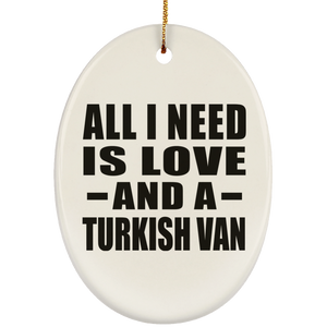 All I Need Is Love And A Turkish Van - Oval Ornament