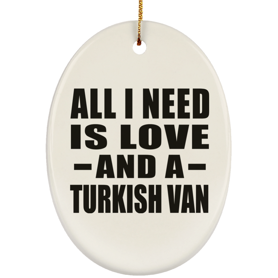 All I Need Is Love And A Turkish Van - Oval Ornament